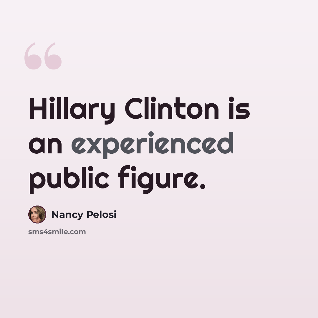 “Hillary Clinton is an experienced public figure.” quote by Nancy Pelosi