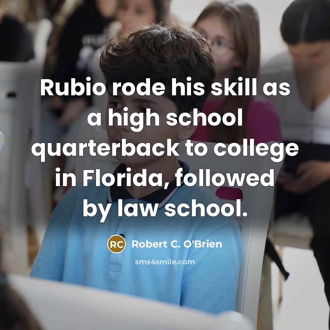 “Rubio rode his skill as a high school quarterback to college in Florida, followed by law school.” quote by Robert C. O'Brien