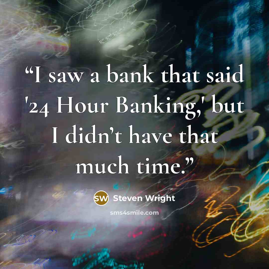 “I saw a bank that said '24 Hour Banking,' but I didn’t have that much time.” quote by Steven Wright