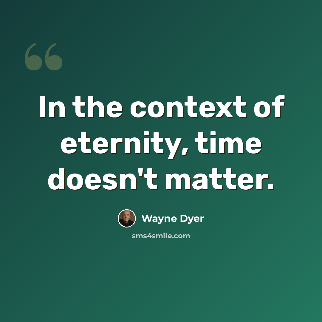 “In the context of eternity, time doesn't matter.” quote by Wayne Dyer