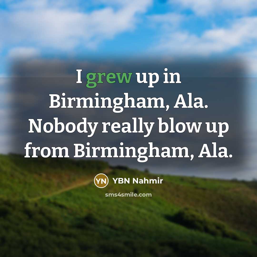 “I grew up in Birmingham, Ala. Nobody really blow up from Birmingham, Ala.” quote by YBN Nahmir