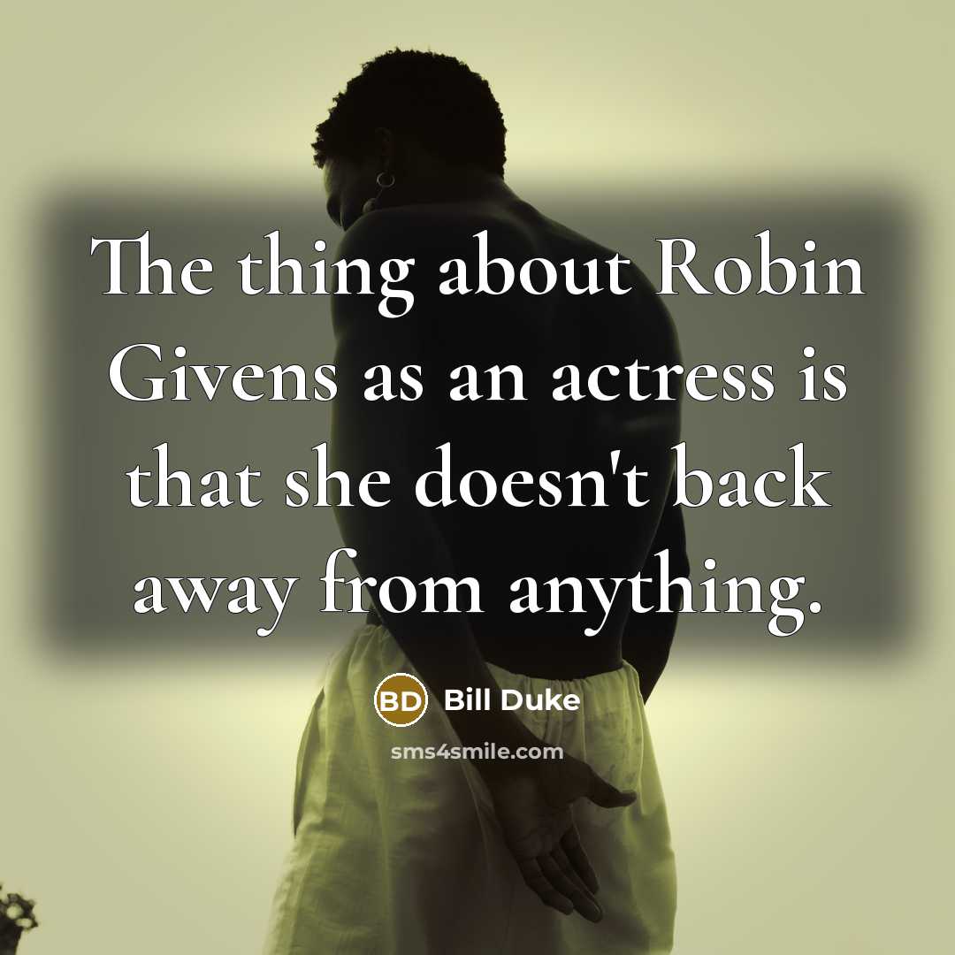 “The thing about Robin Givens as an actress is that she doesn't back away from anything.” quote by Bill Duke