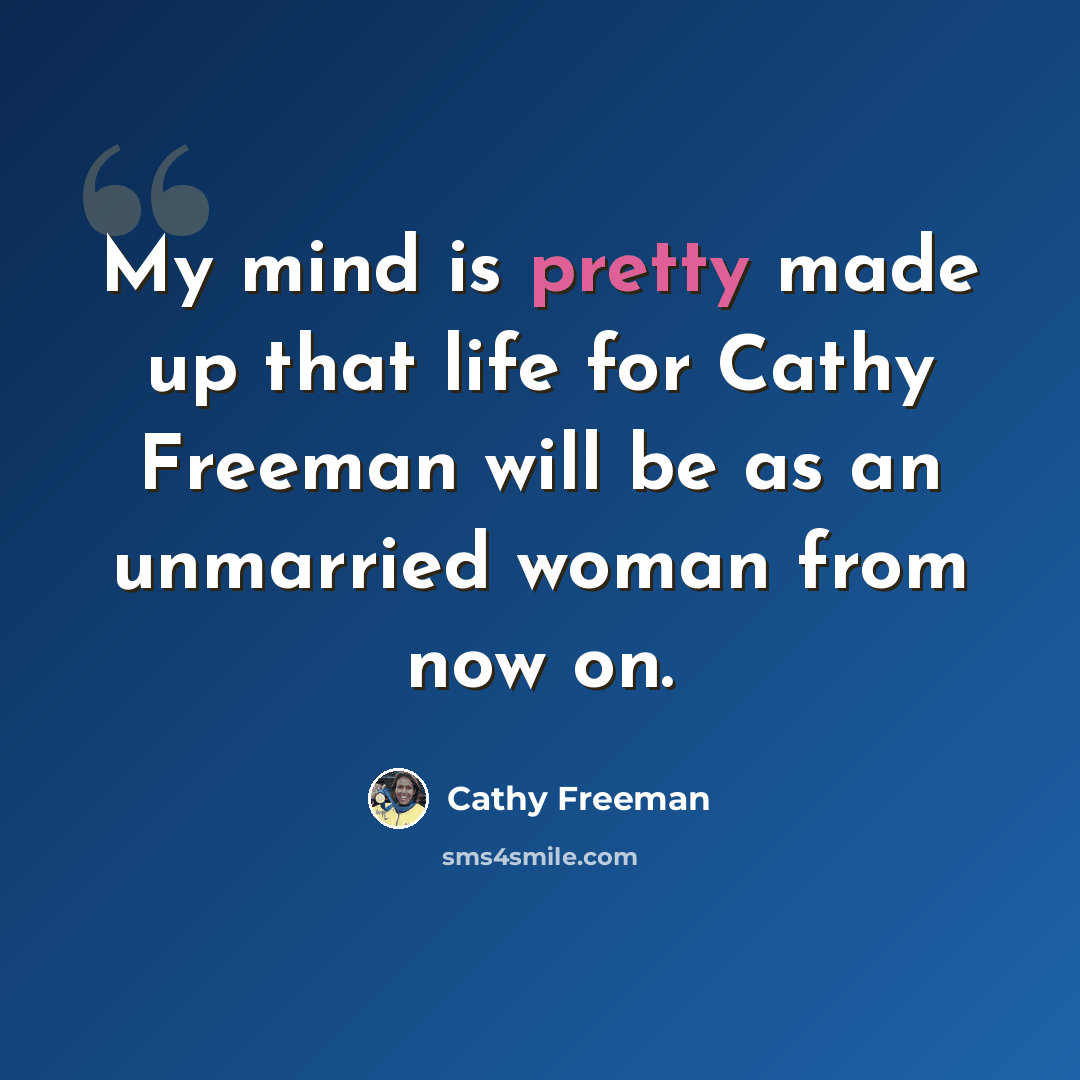 “My mind is pretty made up that life for Cathy Freeman will be as an unmarried woman from now on.” quote by Cathy Freeman