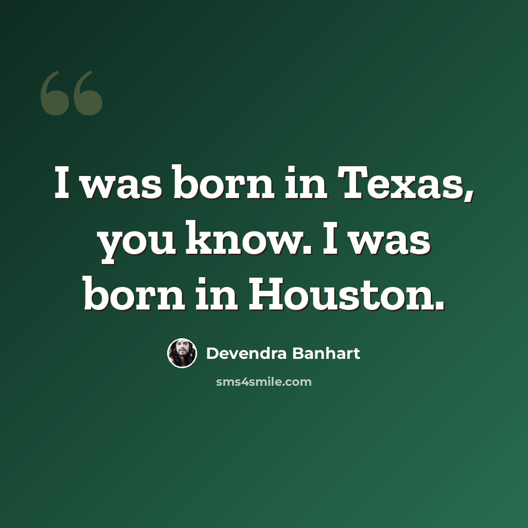“I was born in Texas, you know. I was born in Houston.” quote by Devendra Banhart