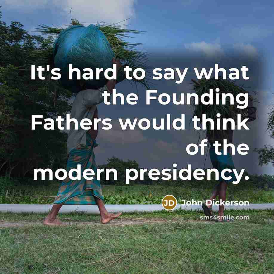 “It's hard to say what the Founding Fathers would think of the modern presidency.” quote by John Dickerson