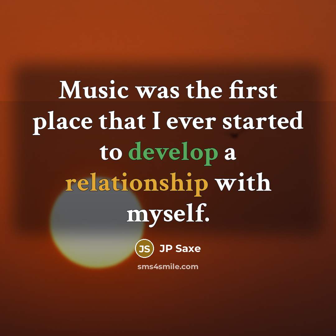 “Music was the first place that I ever started to develop a relationship with myself.” quote by JP Saxe