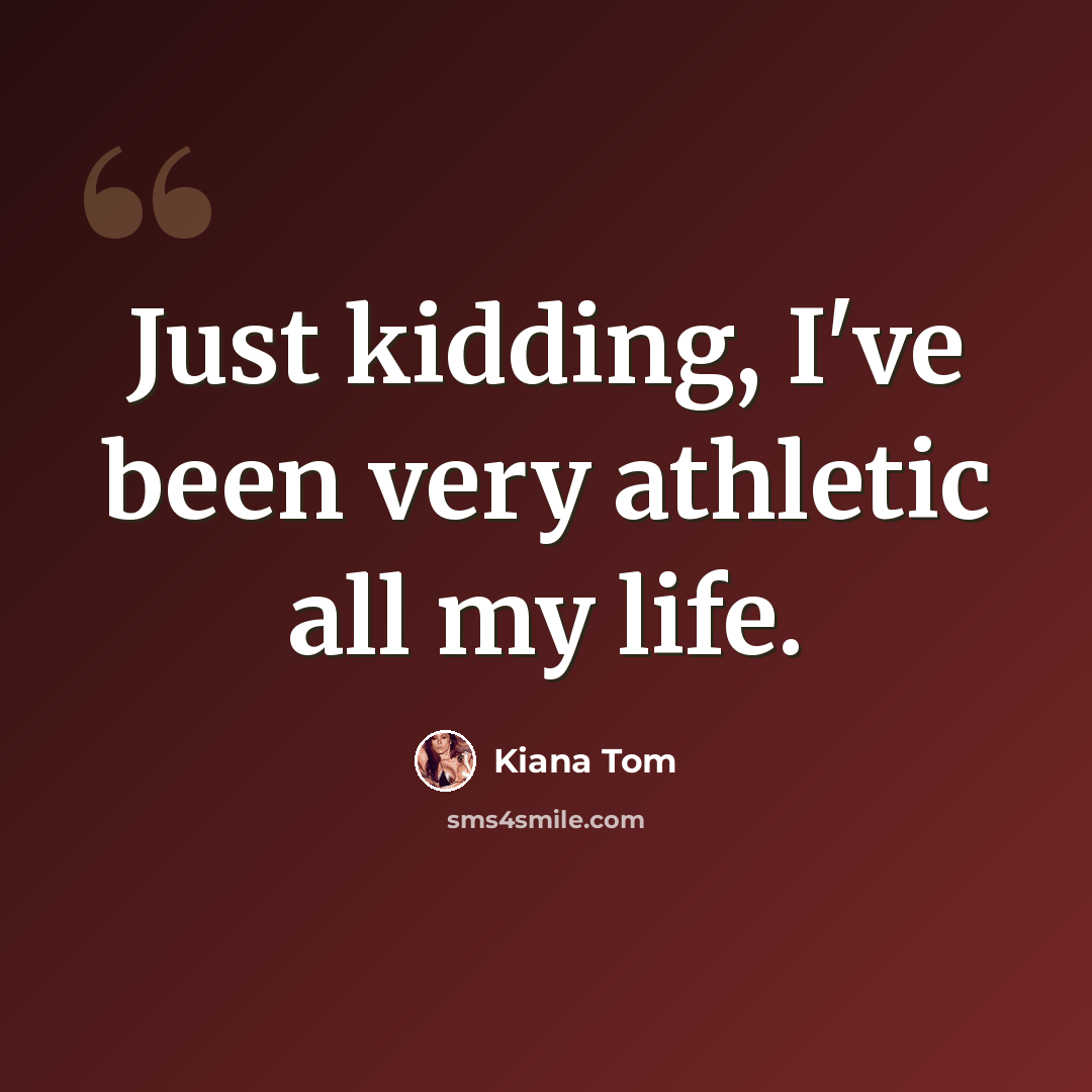 “Just kidding, I've been very athletic all my life.” quote by Kiana Tom
