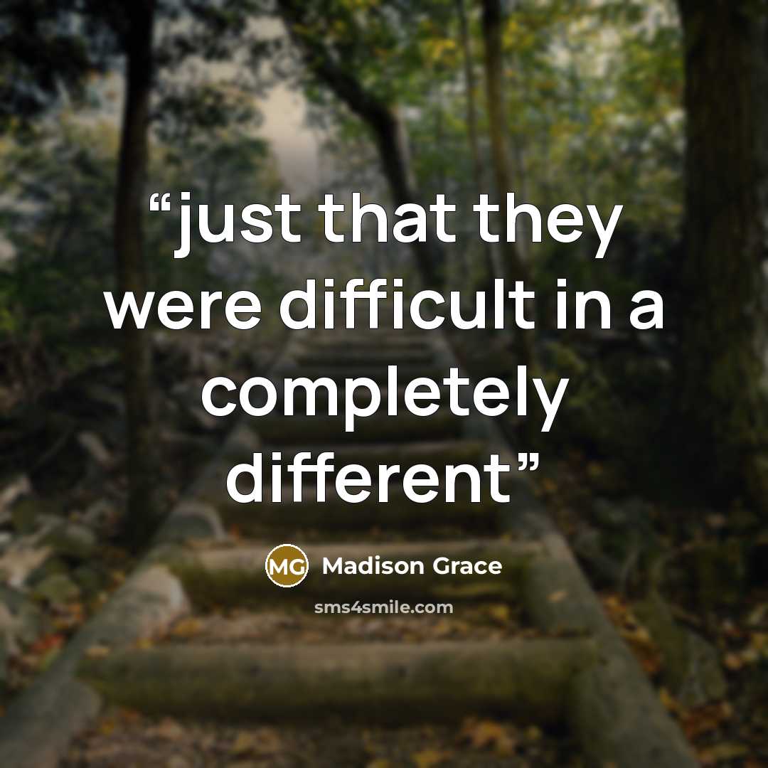 “just that they were difficult in a completely different” quote by Madison Grace