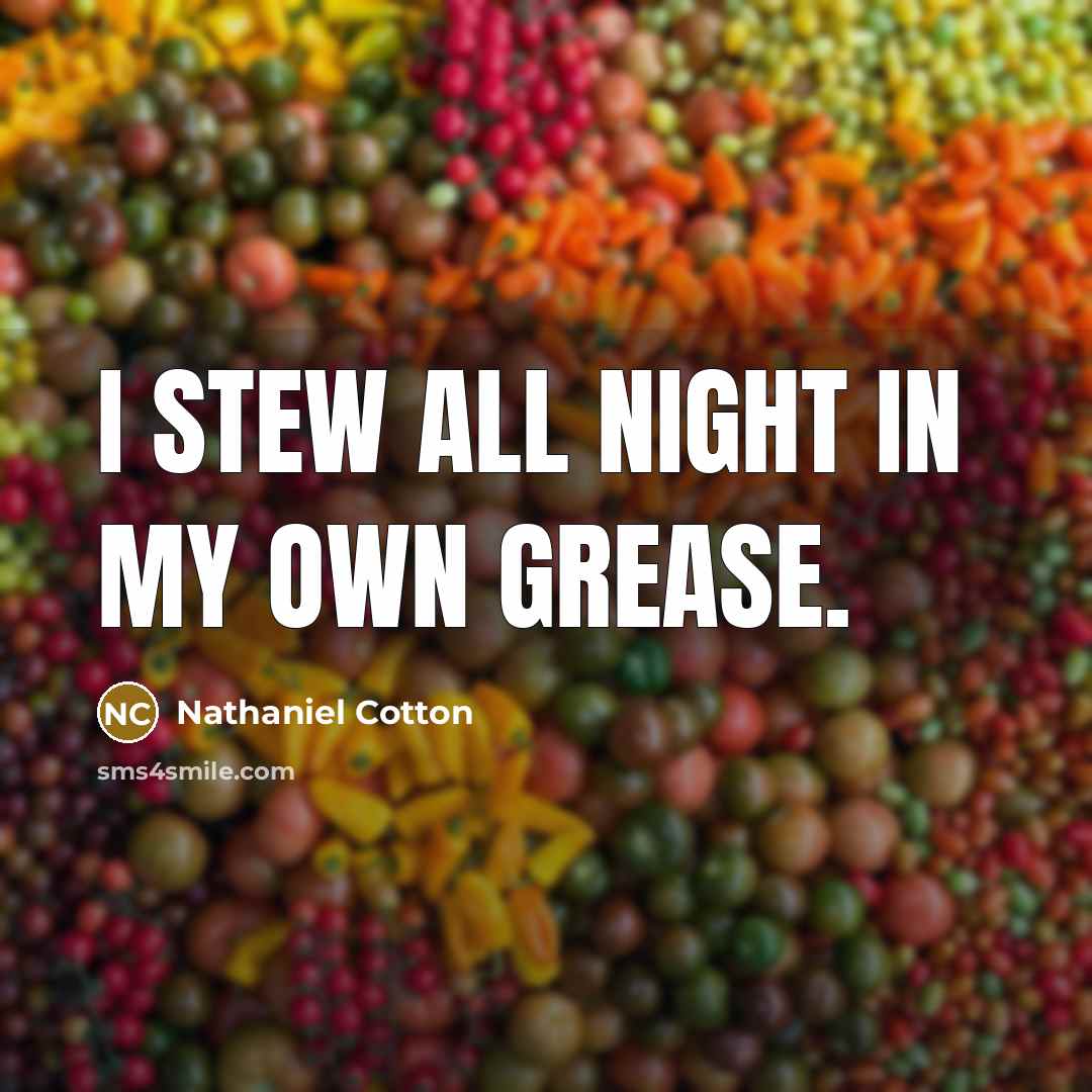 “I stew all night in my own grease.” quote by Nathaniel Cotton