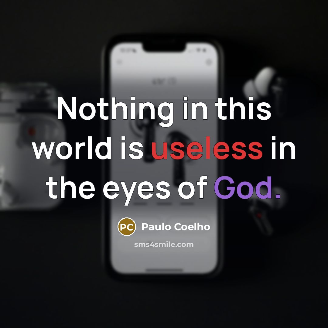 “Nothing in this world is useless in the eyes of God.” quote by Paulo Coelho