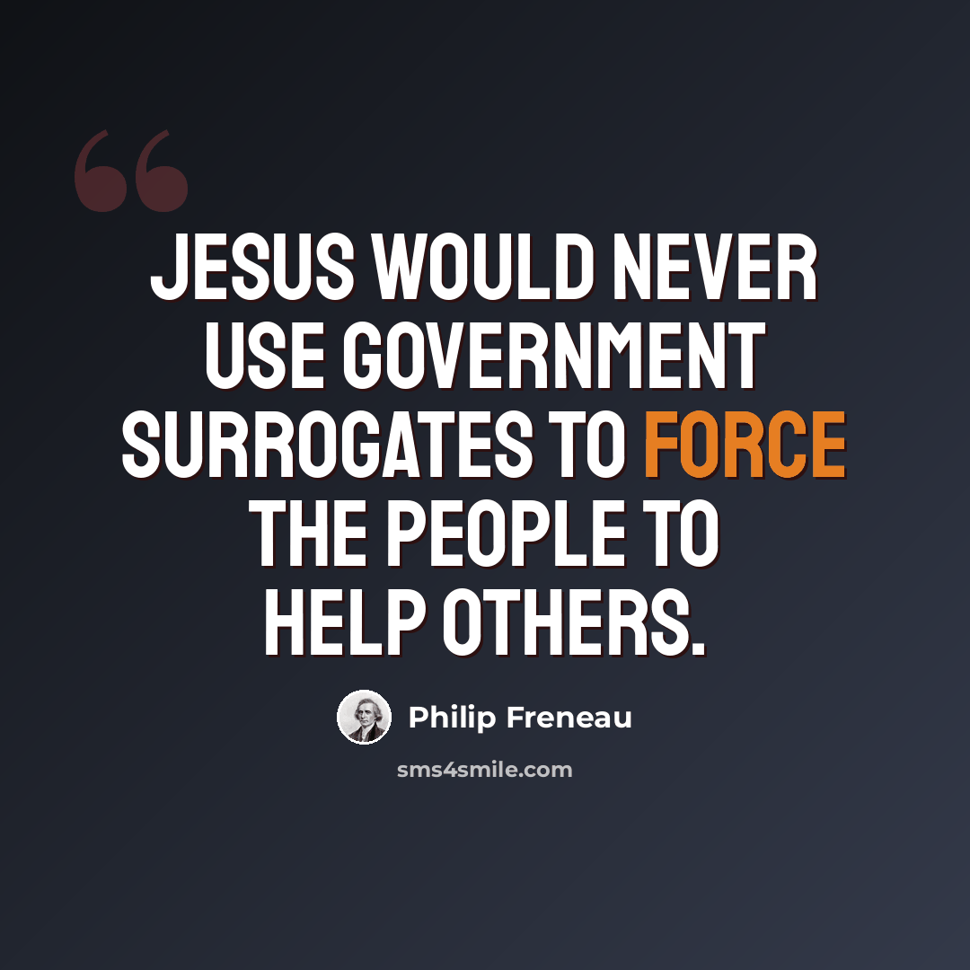 “Jesus would never use government surrogates to force the people to help others.” quote by Philip Freneau