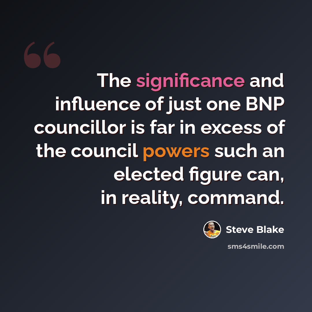 “The significance and influence of just one BNP councillor is far in excess of the council powers such an elected figure can, in reality, command.” quote by Steve Blake