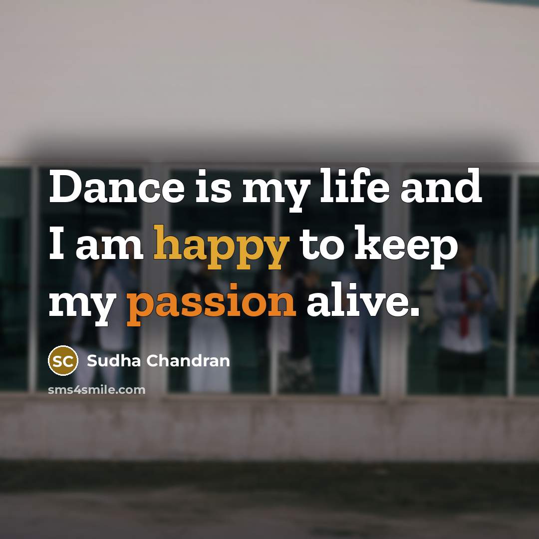 “Dance is my life and I am happy to keep my passion alive.” quote by Sudha Chandran