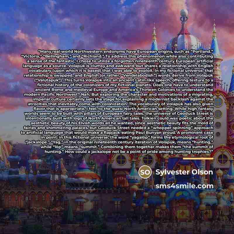 “Many real-world Northwestern endonyms have European origins, such as “Portland,” “Victoria,” “Bellingham,” and “Richland.” To address this phenomenon while also contributing a sense of the fantastic, I chose to utilize a forgotten nineteenth century European artificial language as a source…” quote by Sylvester Olson