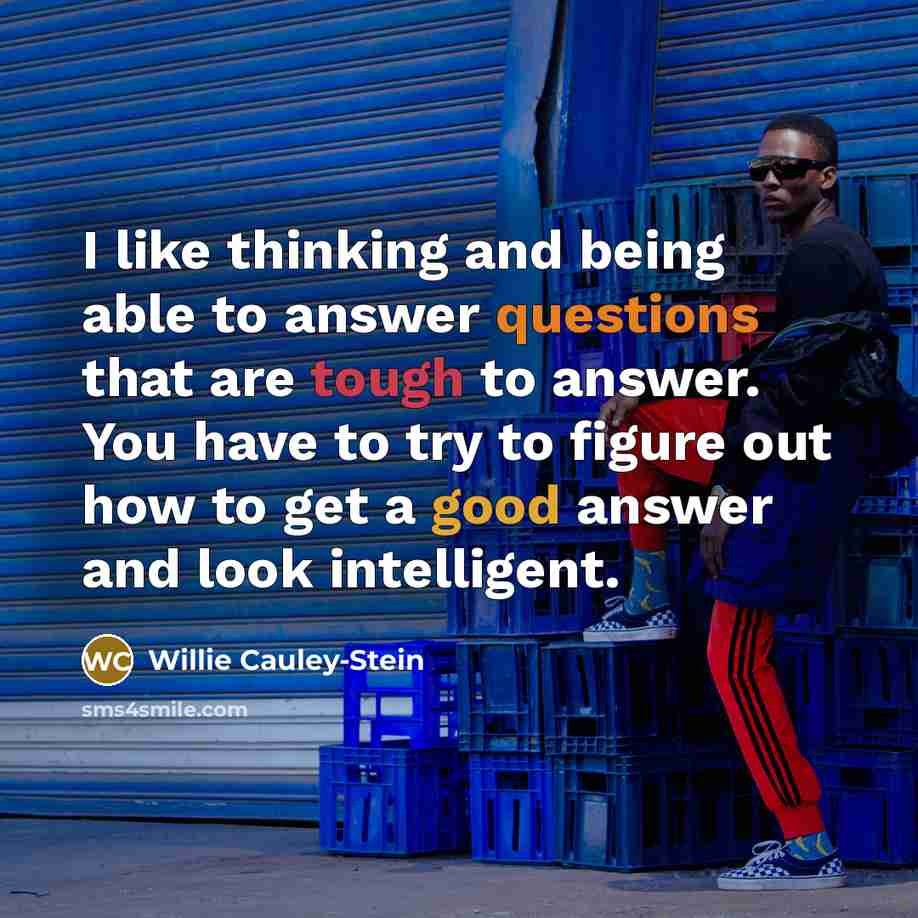 “I like thinking and being able to answer questions that are tough to answer. You have to try to figure out how to get a good answer and look intelligent.” quote by Willie Cauley-Stein
