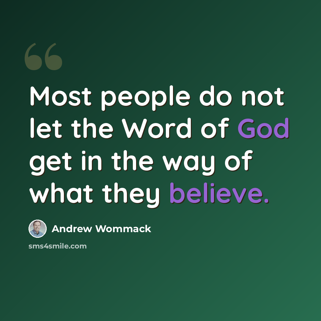 “Most people do not let the Word of God get in the way of what they believe.” quote by Andrew Wommack