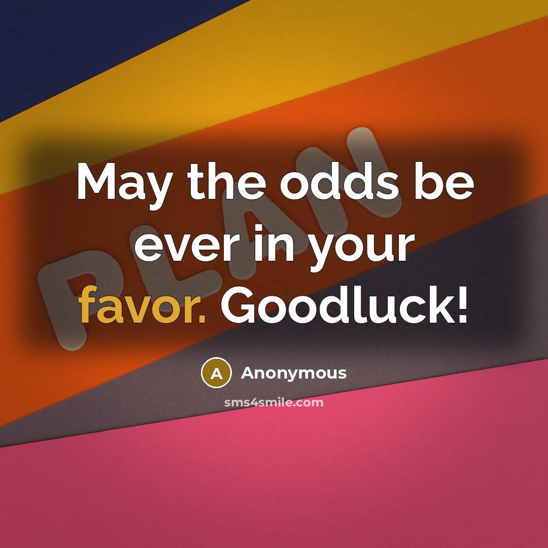 “May the odds be ever in your favor. Goodluck!” quote by Anonymous