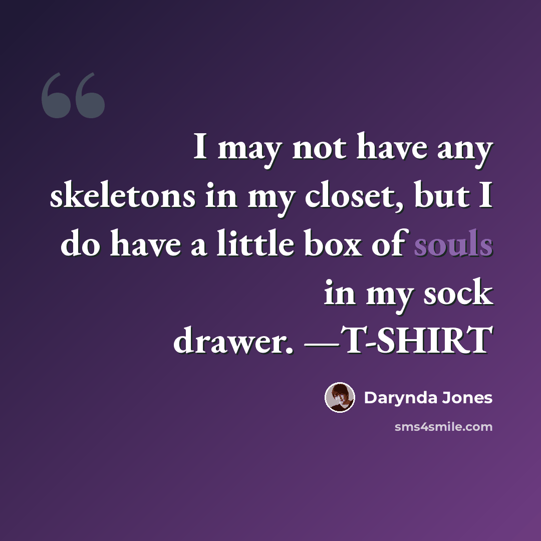 “I may not have any skeletons in my closet, but I do have a little box of souls in my sock drawer. —T-SHIRT” quote by Darynda Jones