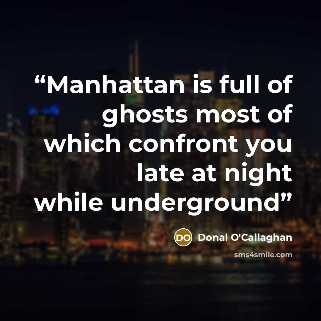 “Manhattan is full of ghosts most of which confront you late at night while underground” quote by Donal O'Callaghan