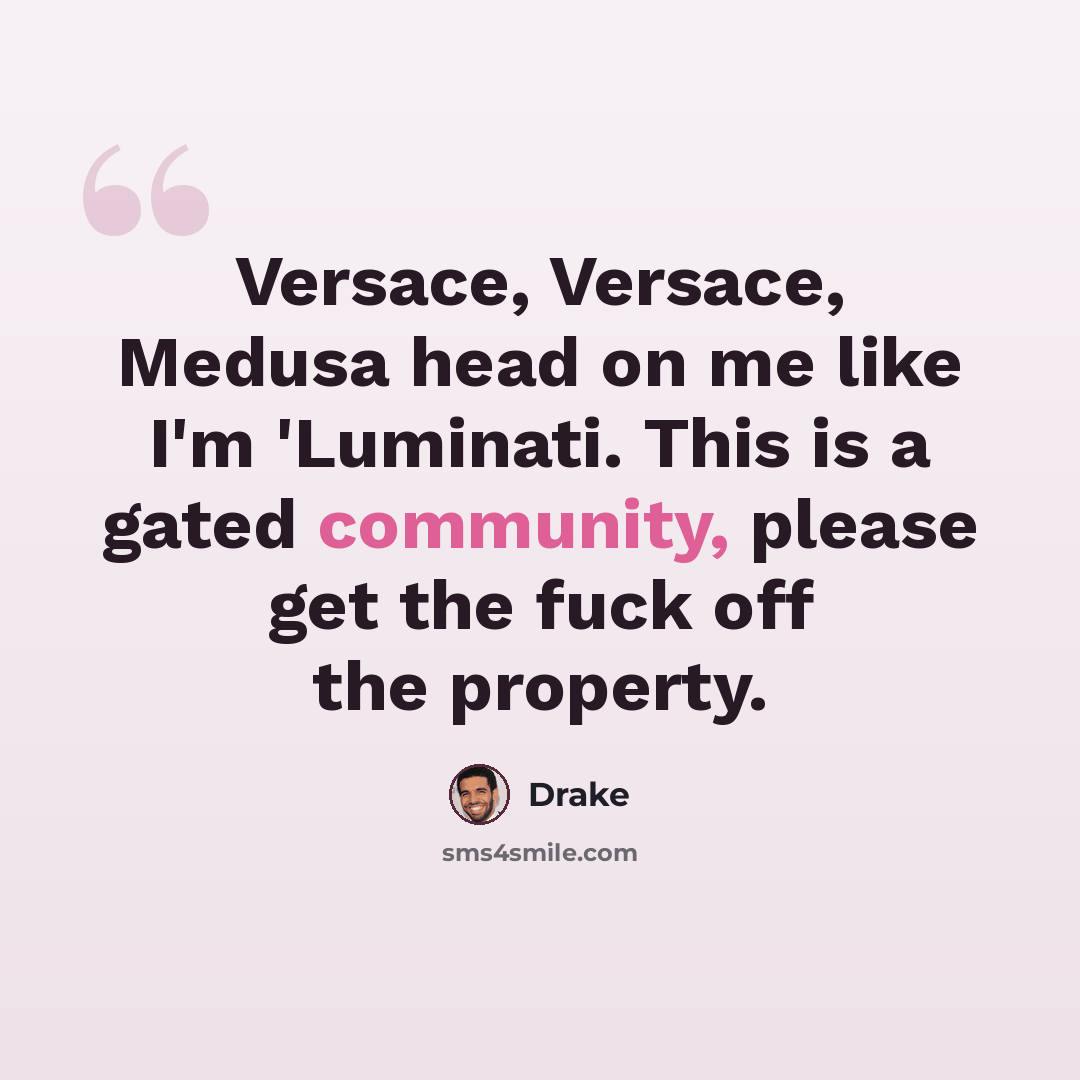 “Versace, Versace, Medusa head on me like I'm 'Luminati. This is a gated community, please get the fuck off the property.” quote by Drake