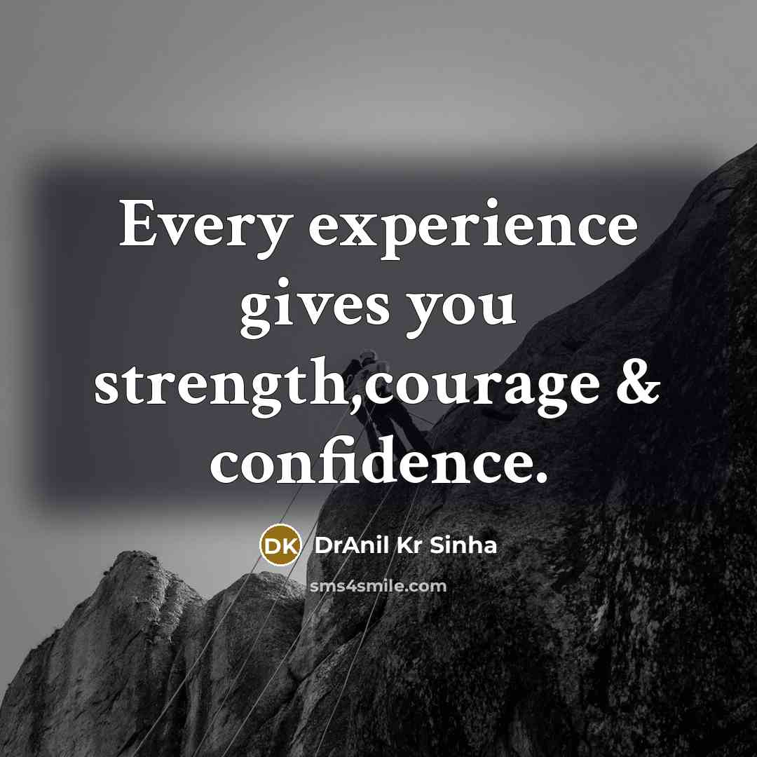 “Every experience gives you strength,courage & confidence.” quote by DrAnil Kr Sinha
