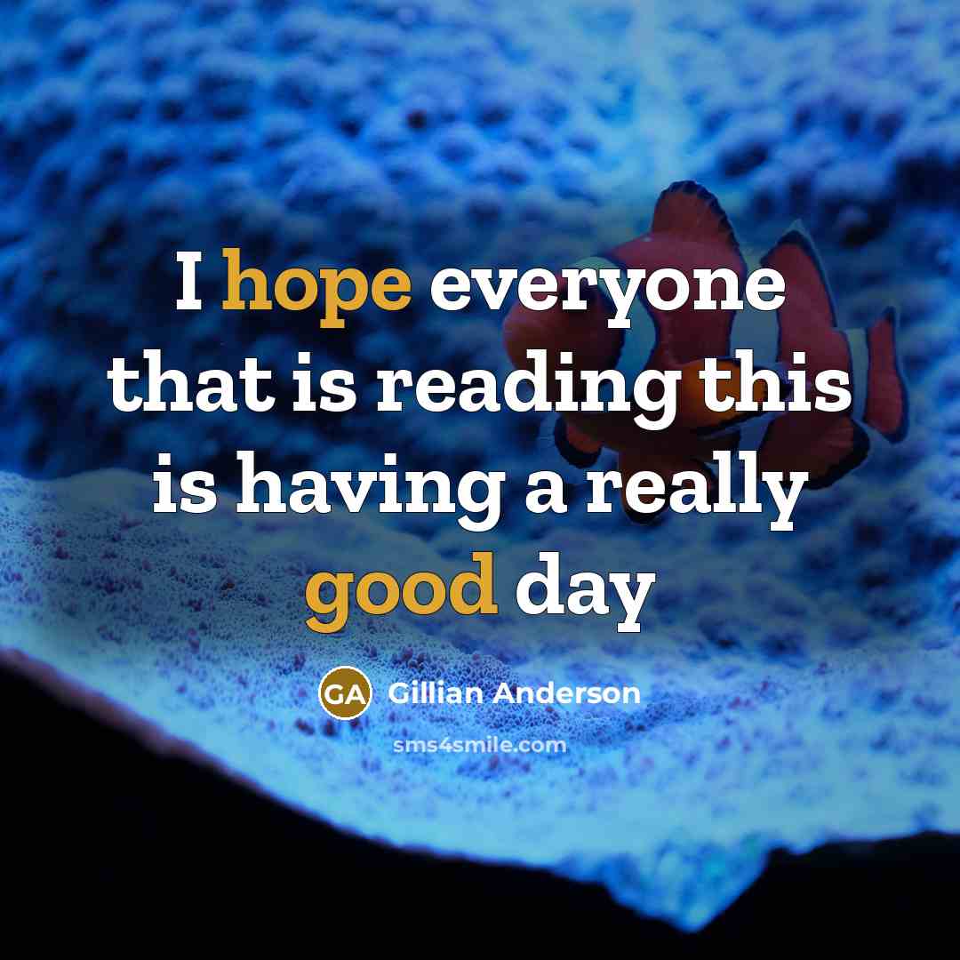 “I hope everyone that is reading this is having a really good day” quote by Gillian Anderson