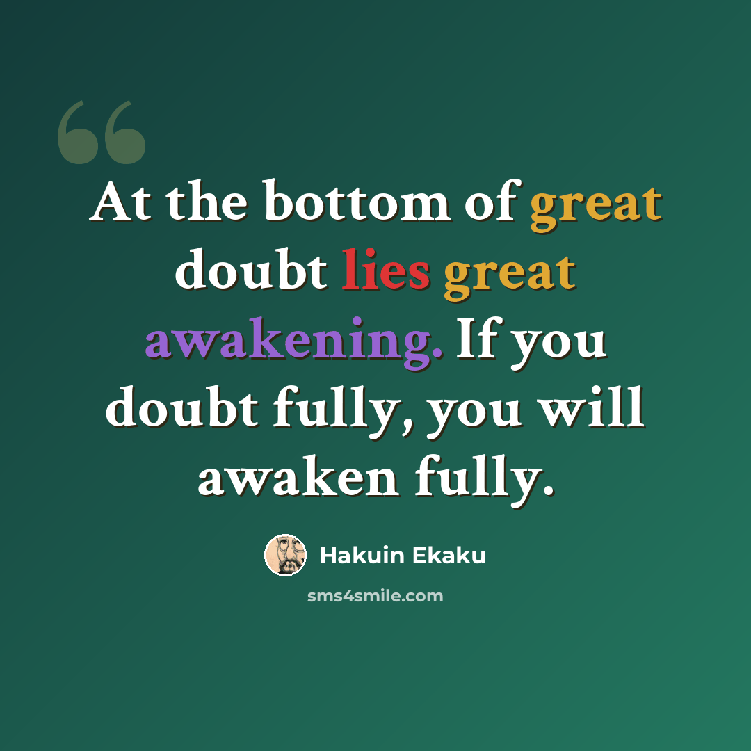 “At the bottom of great doubt lies great awakening. If you doubt fully, you will awaken fully.” quote by Hakuin Ekaku