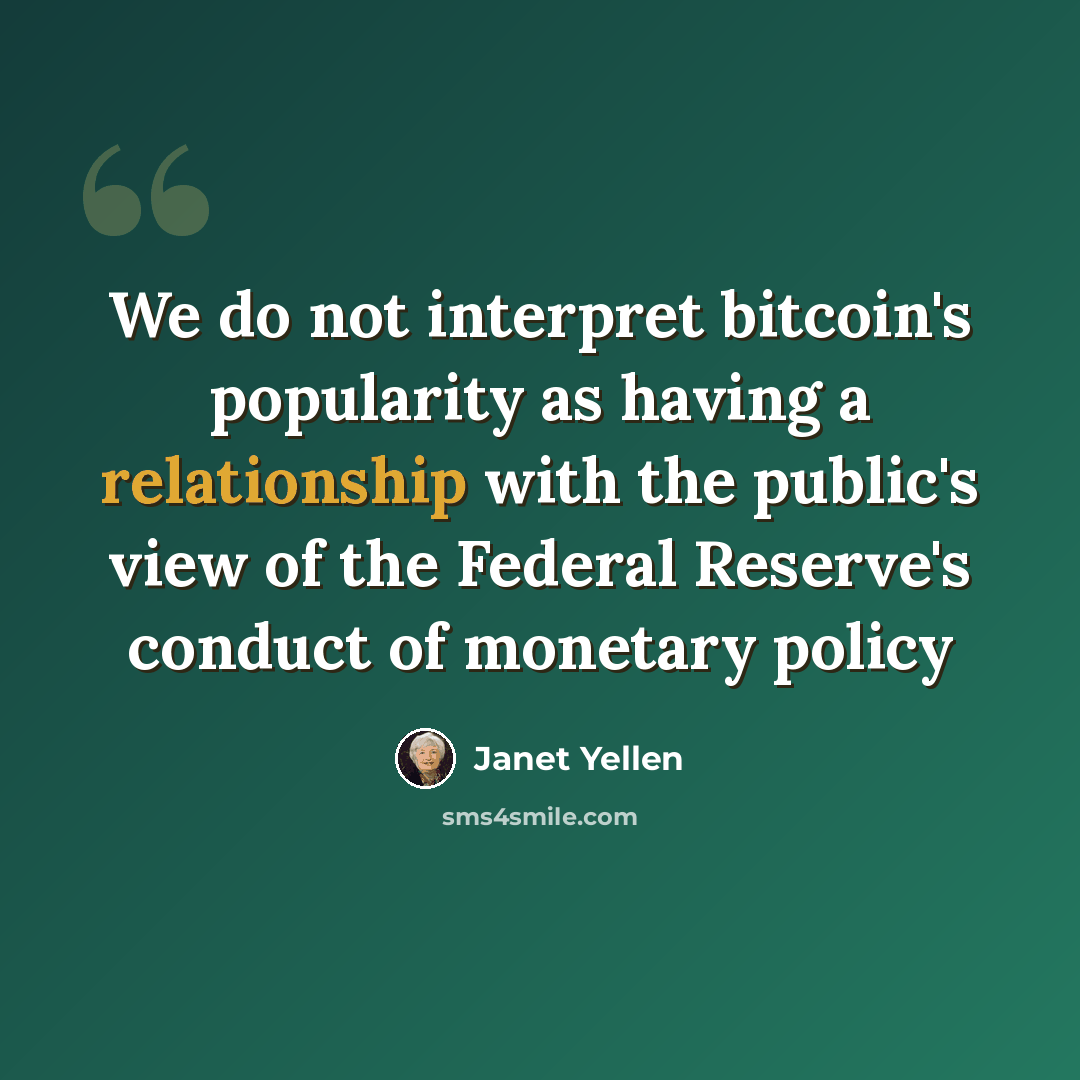 “We do not interpret bitcoin's popularity as having a relationship with the public's view of the Federal Reserve's conduct of monetary policy” quote by Janet Yellen