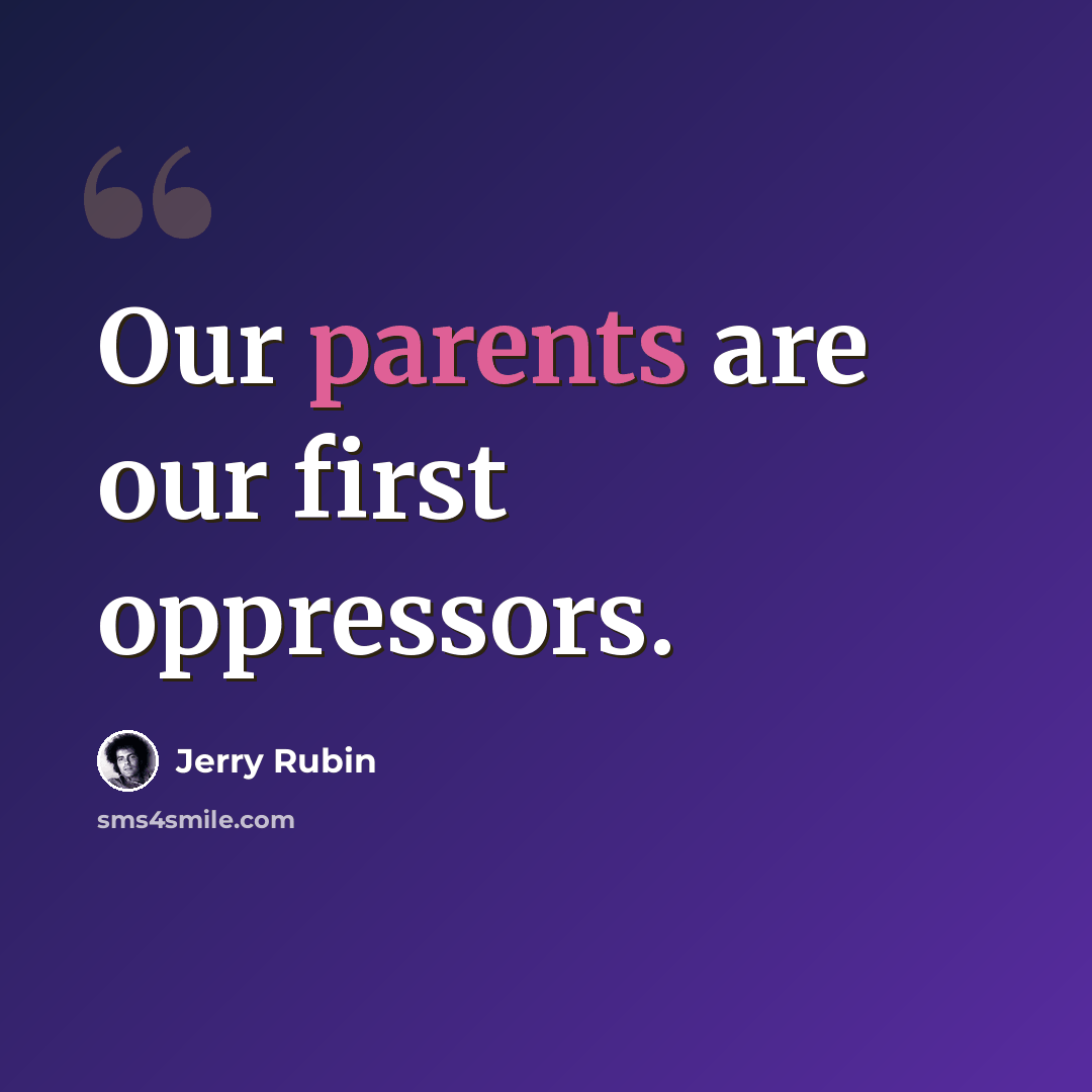 “Our parents are our first oppressors.” quote by Jerry Rubin