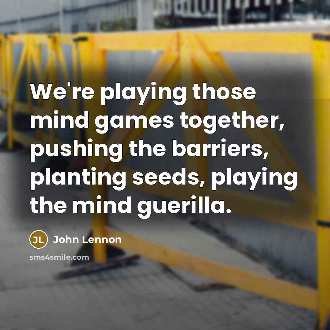 “We're playing those mind games together, pushing the barriers, planting seeds, playing the mind guerilla.” quote by John Lennon