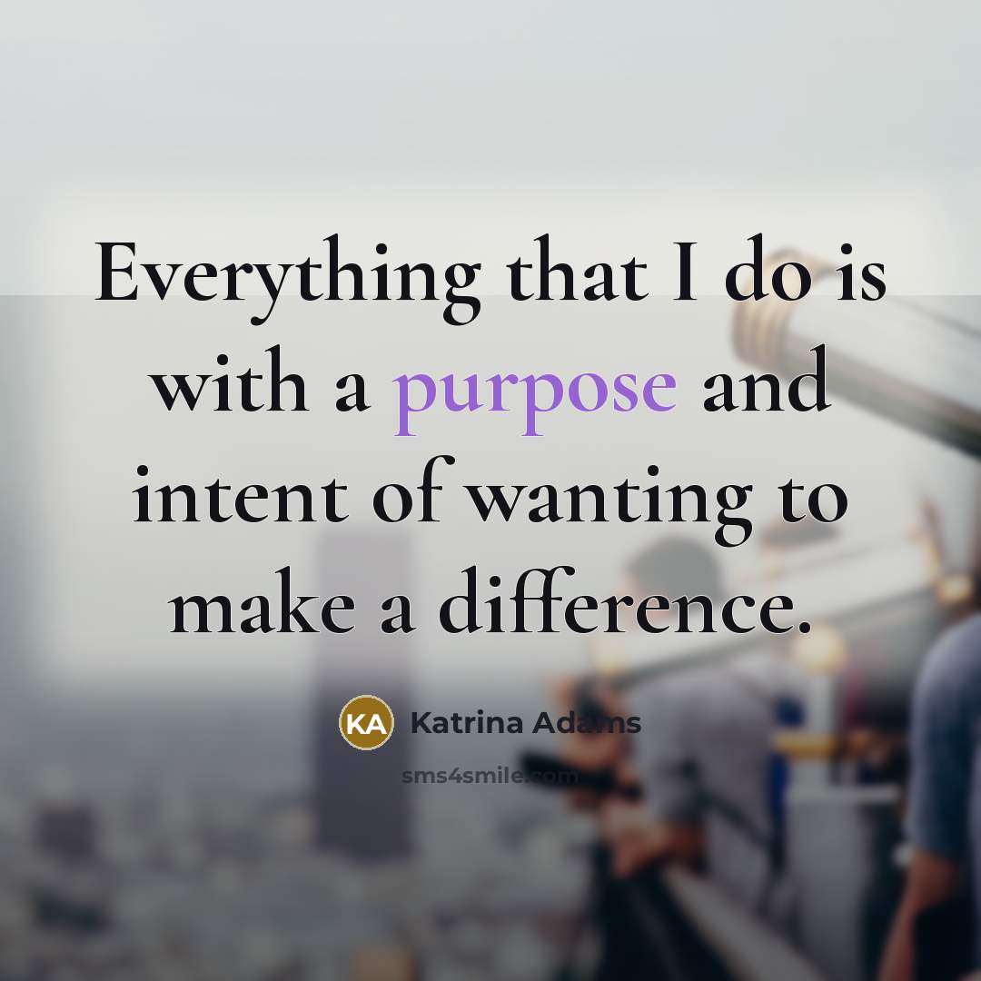 “Everything that I do is with a purpose and intent of wanting to make a difference.” quote by Katrina Adams