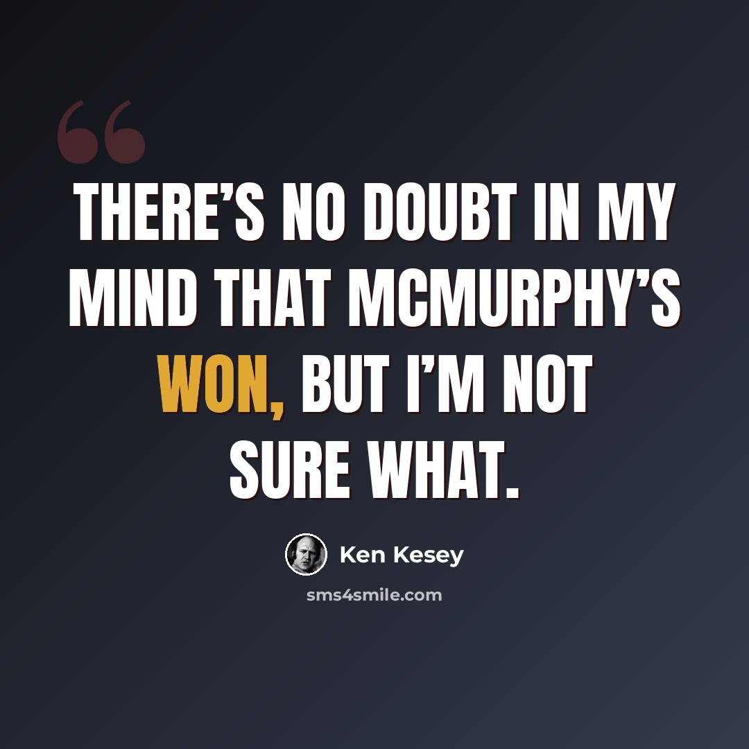 “There’s no doubt in my mind that McMurphy’s won, but I’m not sure what.” quote by Ken Kesey