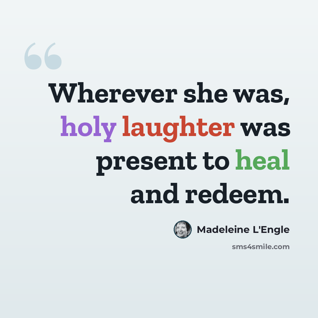 “Wherever she was, holy laughter was present to heal and redeem.” quote by Madeleine L'Engle