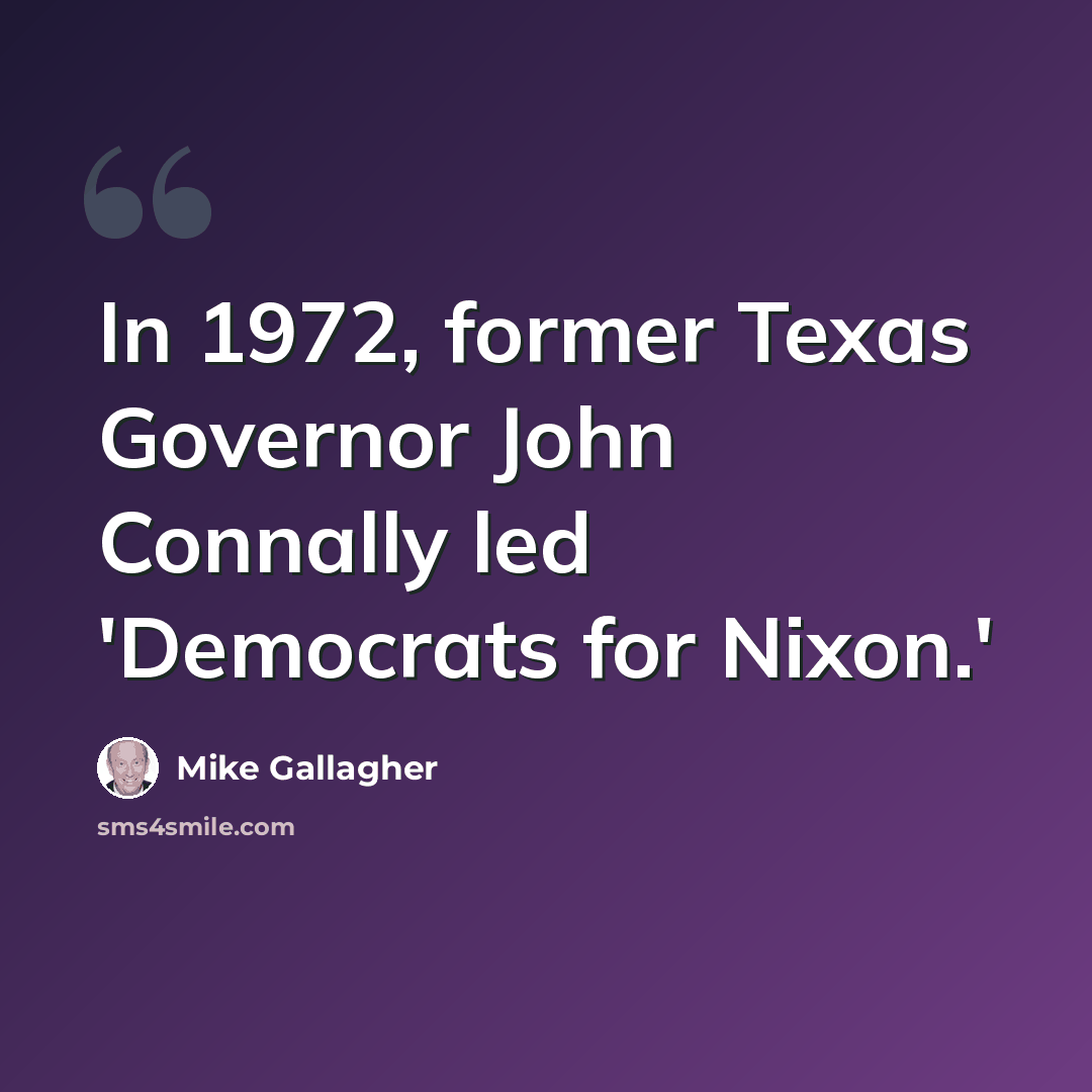 “In 1972, former Texas Governor John Connally led 'Democrats for Nixon.'” quote by Mike Gallagher