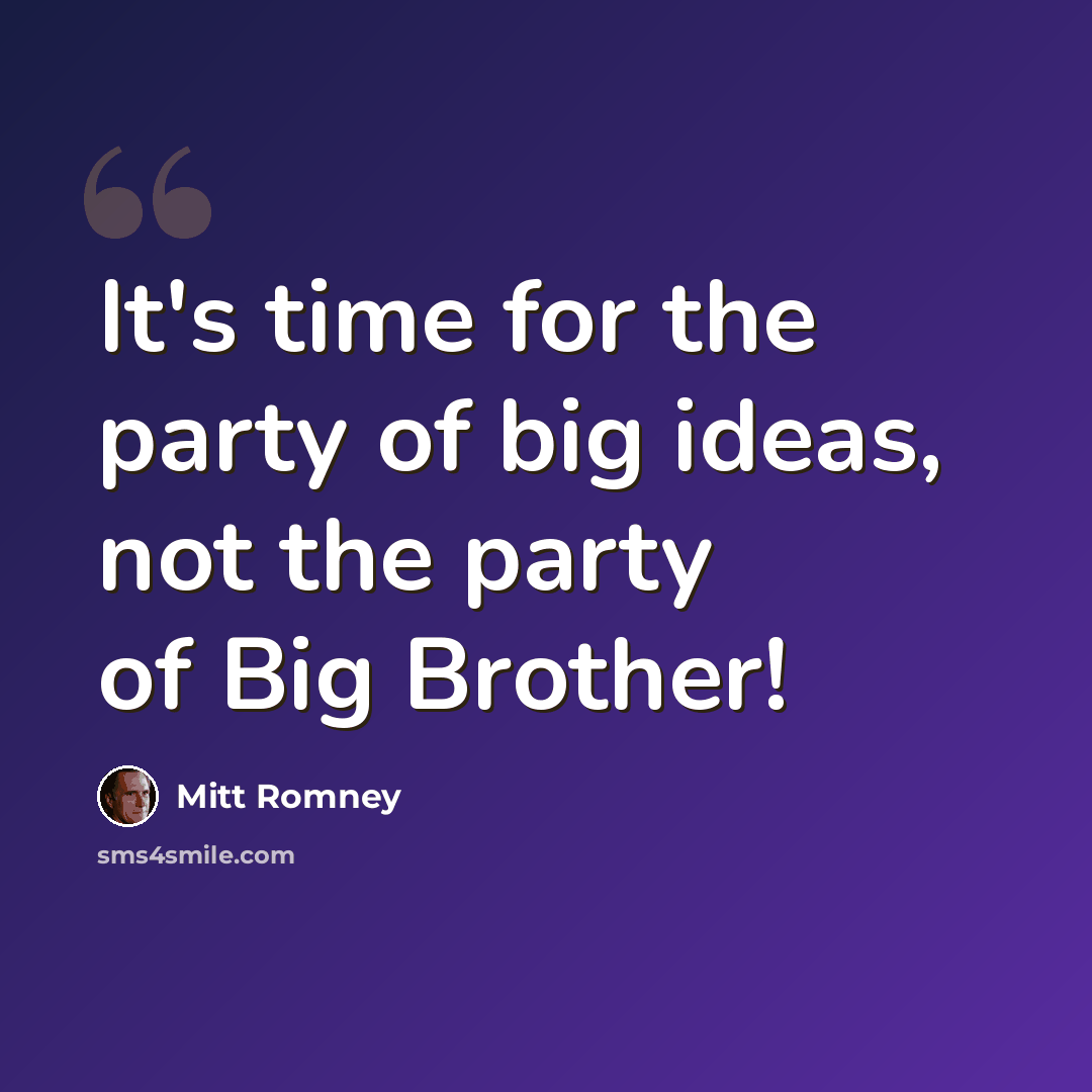 “It's time for the party of big ideas, not the party of Big Brother!” quote by Mitt Romney