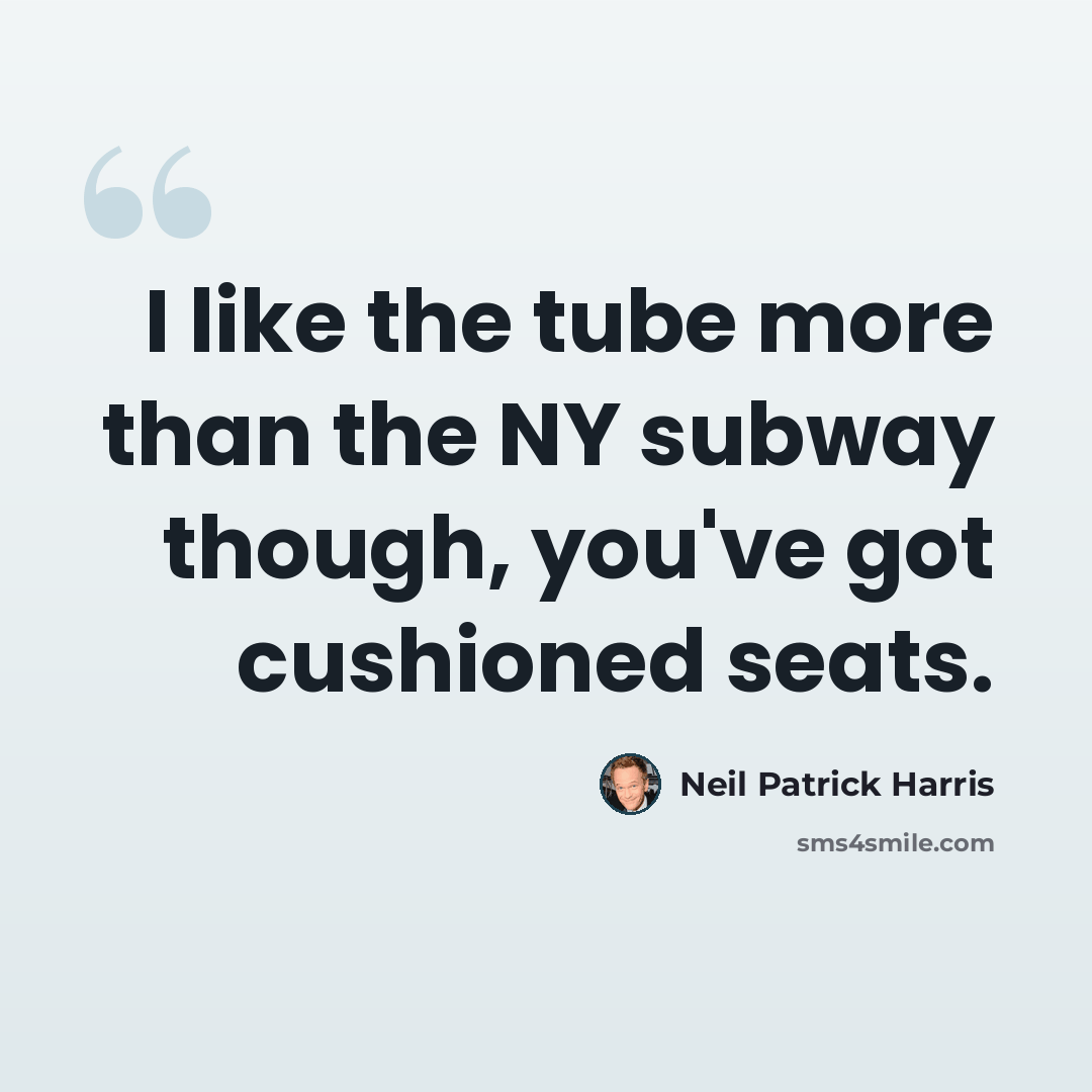 “I like the tube more than the NY subway though, you've got cushioned seats.” quote by Neil Patrick Harris