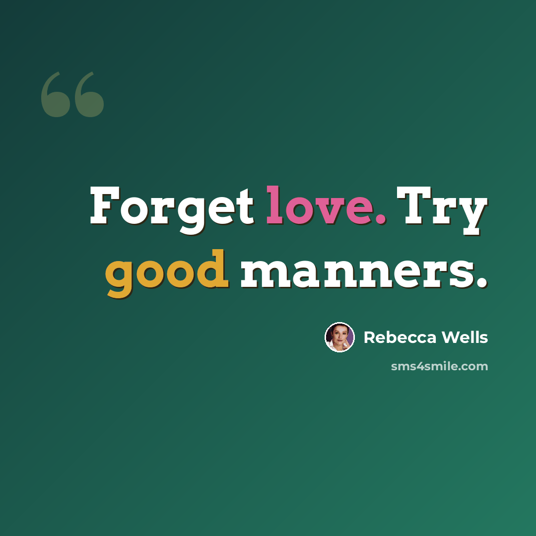 “Forget love. Try good manners.” quote by Rebecca Wells
