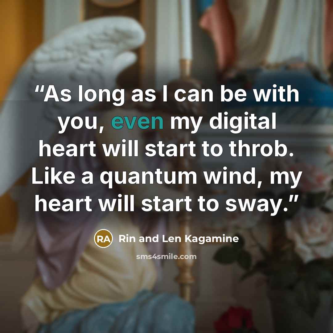 “As long as I can be with you, even my digital heart will start to throb. Like a quantum wind, my heart will start to sway.” quote by Rin and Len Kagamine