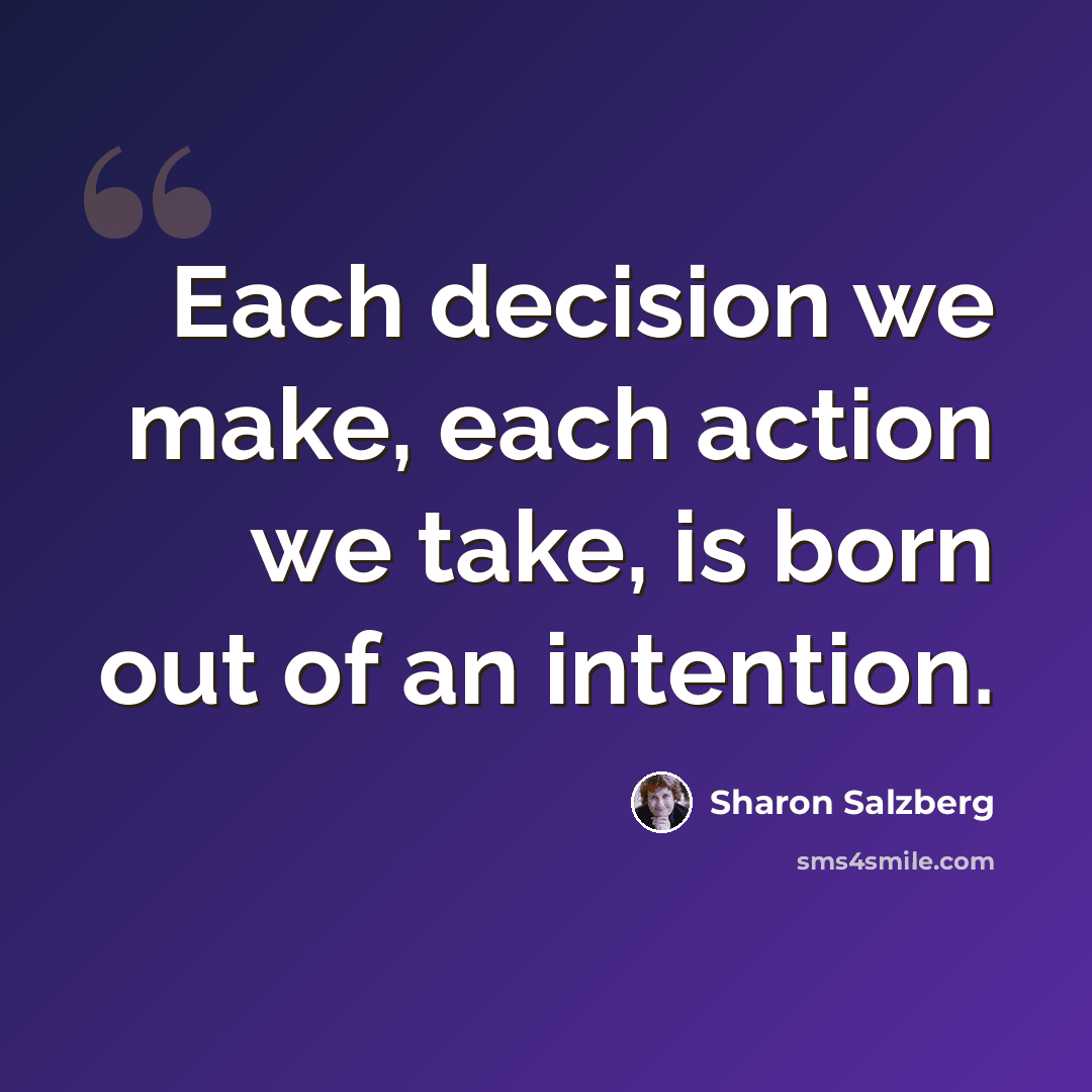 “Each decision we make, each action we take, is born out of an intention.” quote by Sharon Salzberg
