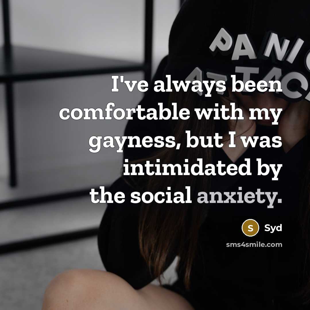 “I've always been comfortable with my gayness, but I was intimidated by the social anxiety.” quote by Syd