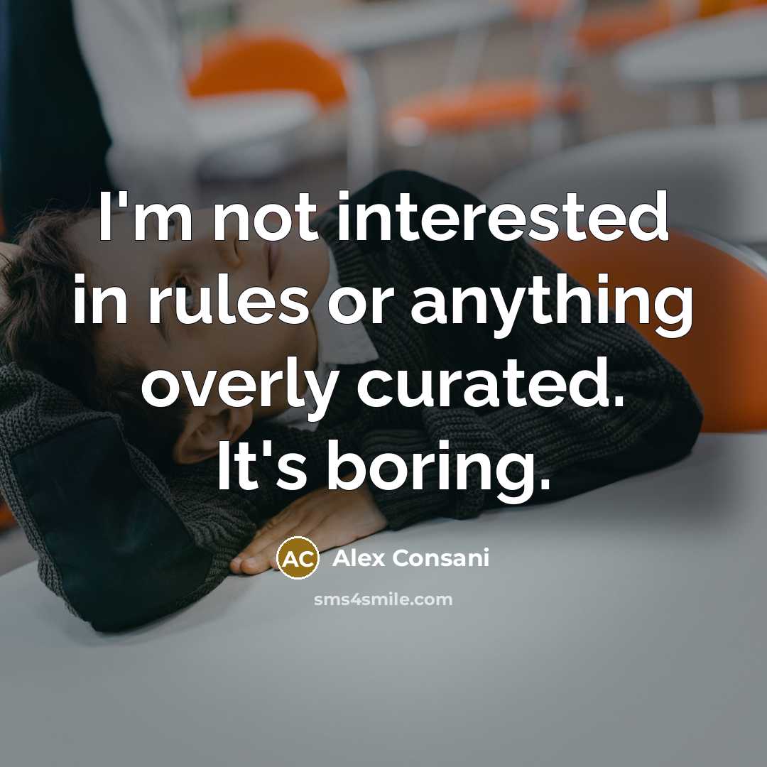 “I'm not interested in rules or anything overly curated. It's boring.” quote by Alex Consani
