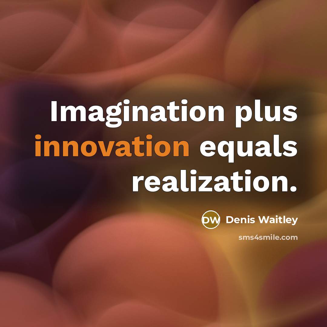 “Imagination plus innovation equals realization.” quote by Denis Waitley