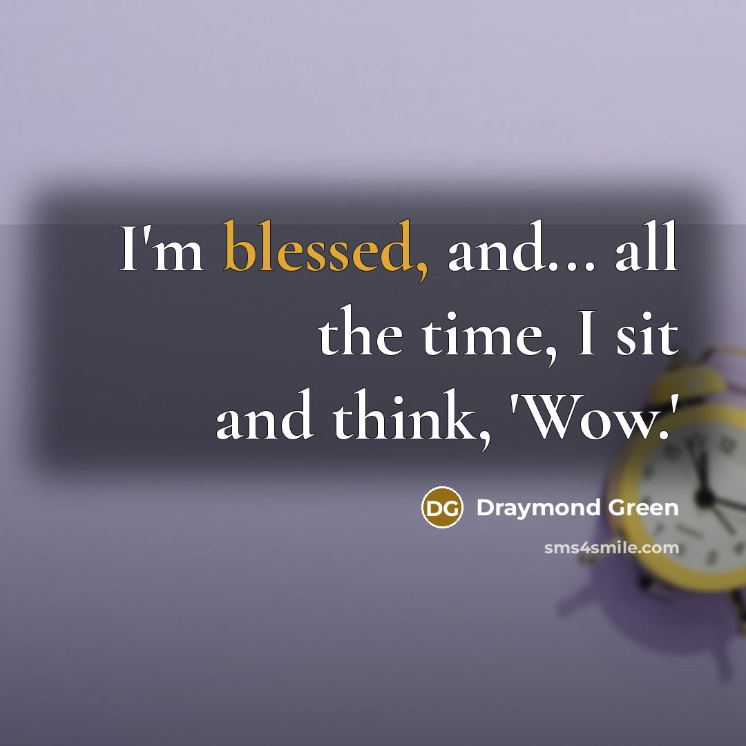 “I'm blessed, and... all the time, I sit and think, 'Wow.'” quote by Draymond Green