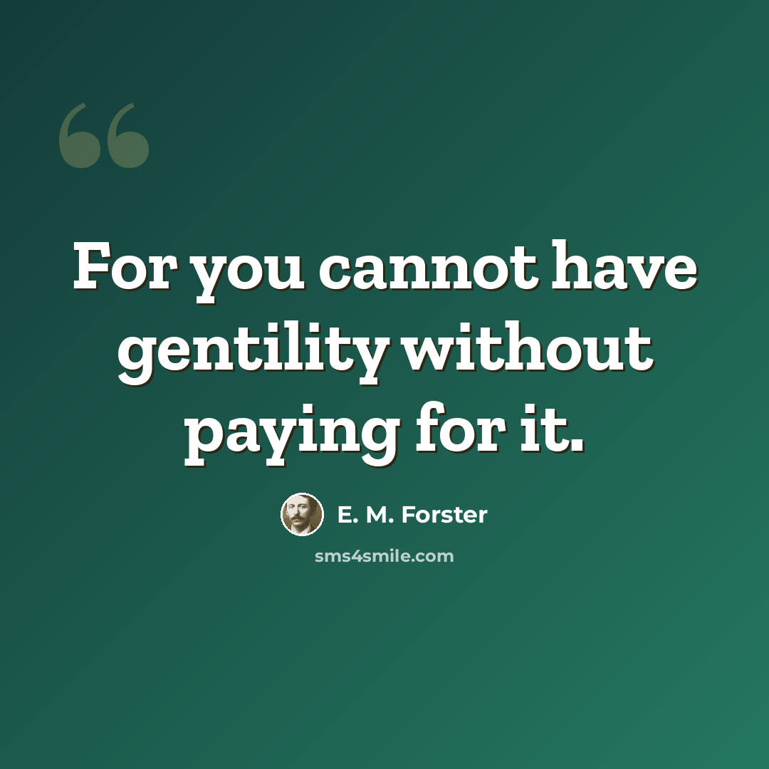 “For you cannot have gentility without paying for it.” quote by E. M. Forster