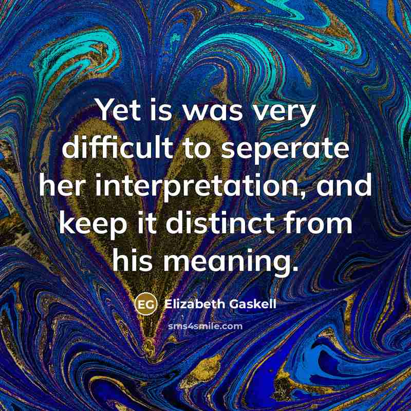 “Yet is was very difficult to seperate her interpretation, and keep it distinct from his meaning.” quote by Elizabeth Gaskell