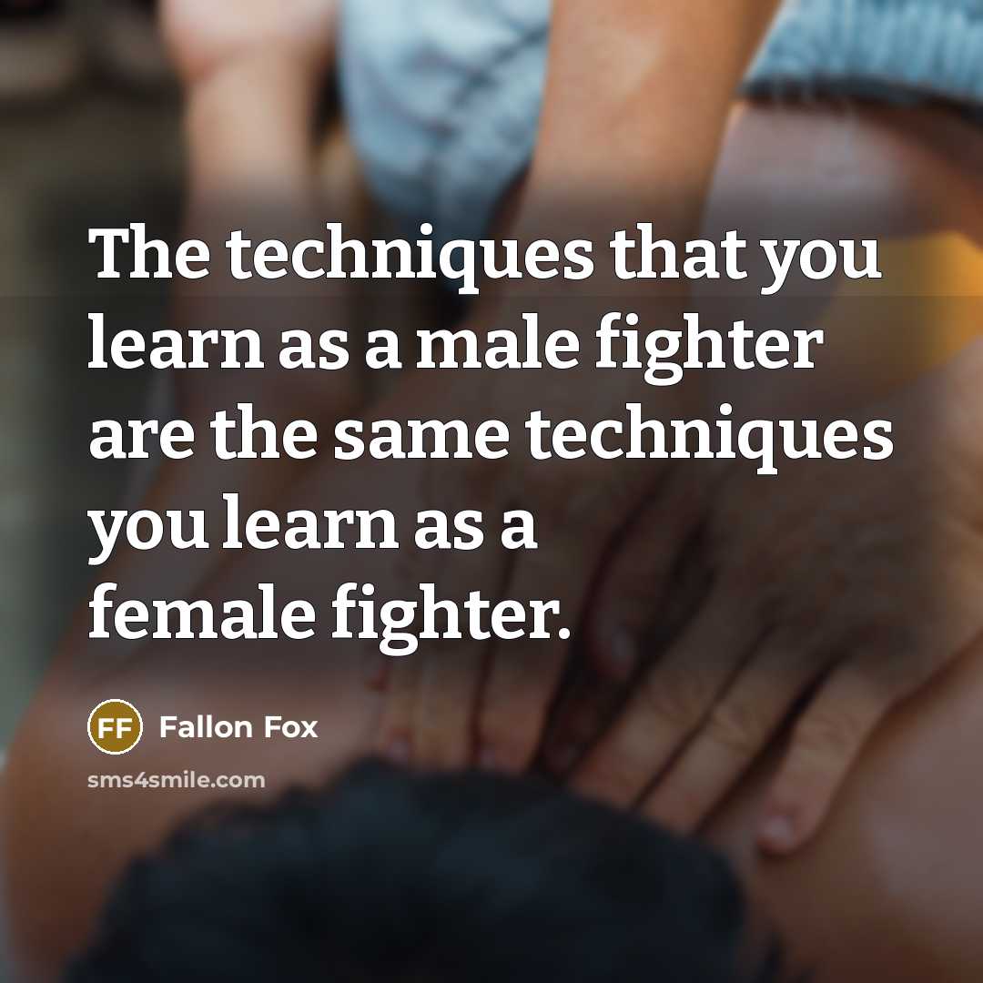 “The techniques that you learn as a male fighter are the same techniques you learn as a female fighter.” quote by Fallon Fox
