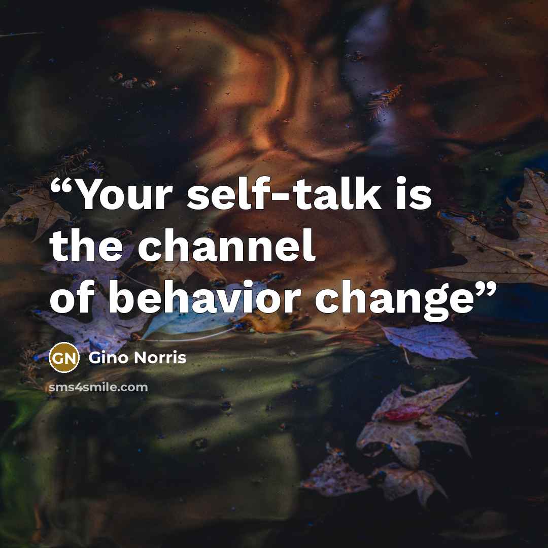 “Your self-talk is the channel of behavior change” quote by Gino Norris