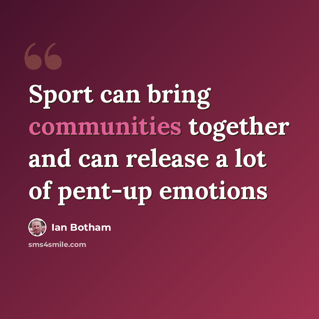 “Sport can bring communities together and can release a lot of pent-up emotions” quote by Ian Botham