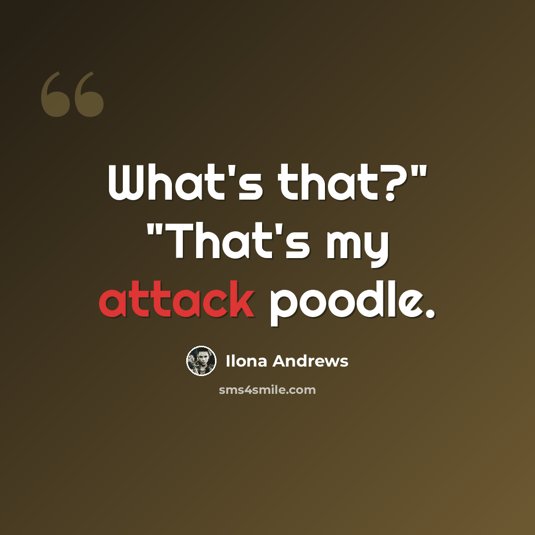 “What's that?" "That's my attack poodle.” quote by Ilona Andrews