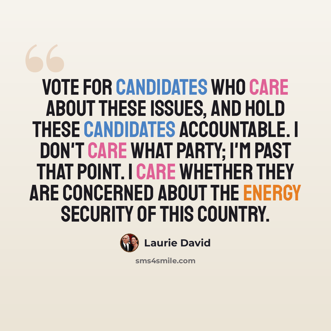 “Vote for candidates who care about these issues, and hold these candidates accountable. I don't care what party; I'm past that point. I care whether they are concerned about the energy security of this country.” quote by Laurie David